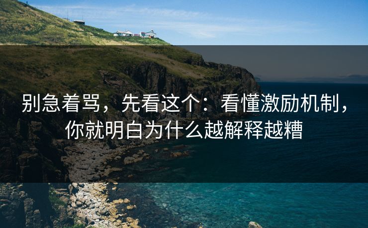 别急着骂，先看这个：看懂激励机制，你就明白为什么越解释越糟