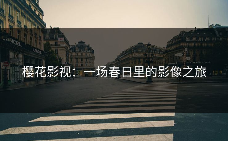 樱花影视：一场春日里的影像之旅